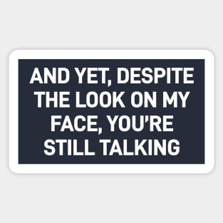 And yet despite the look on my face you are still talking Sticker